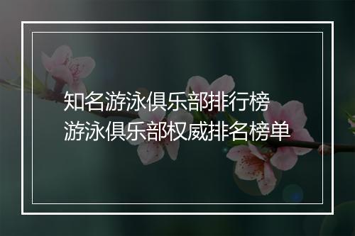 知名游泳俱乐部排行榜　游泳俱乐部权威排名榜单