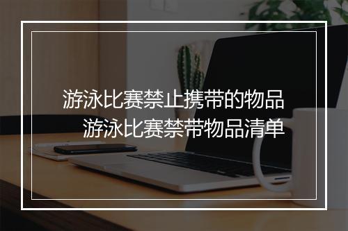 游泳比赛禁止携带的物品　游泳比赛禁带物品清单