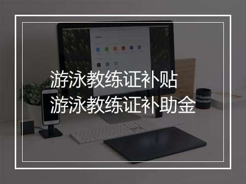 游泳教练证补贴　游泳教练证补助金